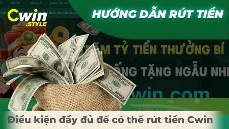 Điều kiện đầy đủ để có thể rút tiền Cwin