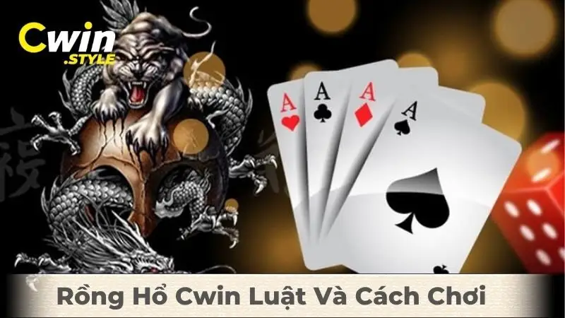 Rồng Hổ Cwin - Chia Sẻ Luật Và Cách Chơi Chắc Thắng